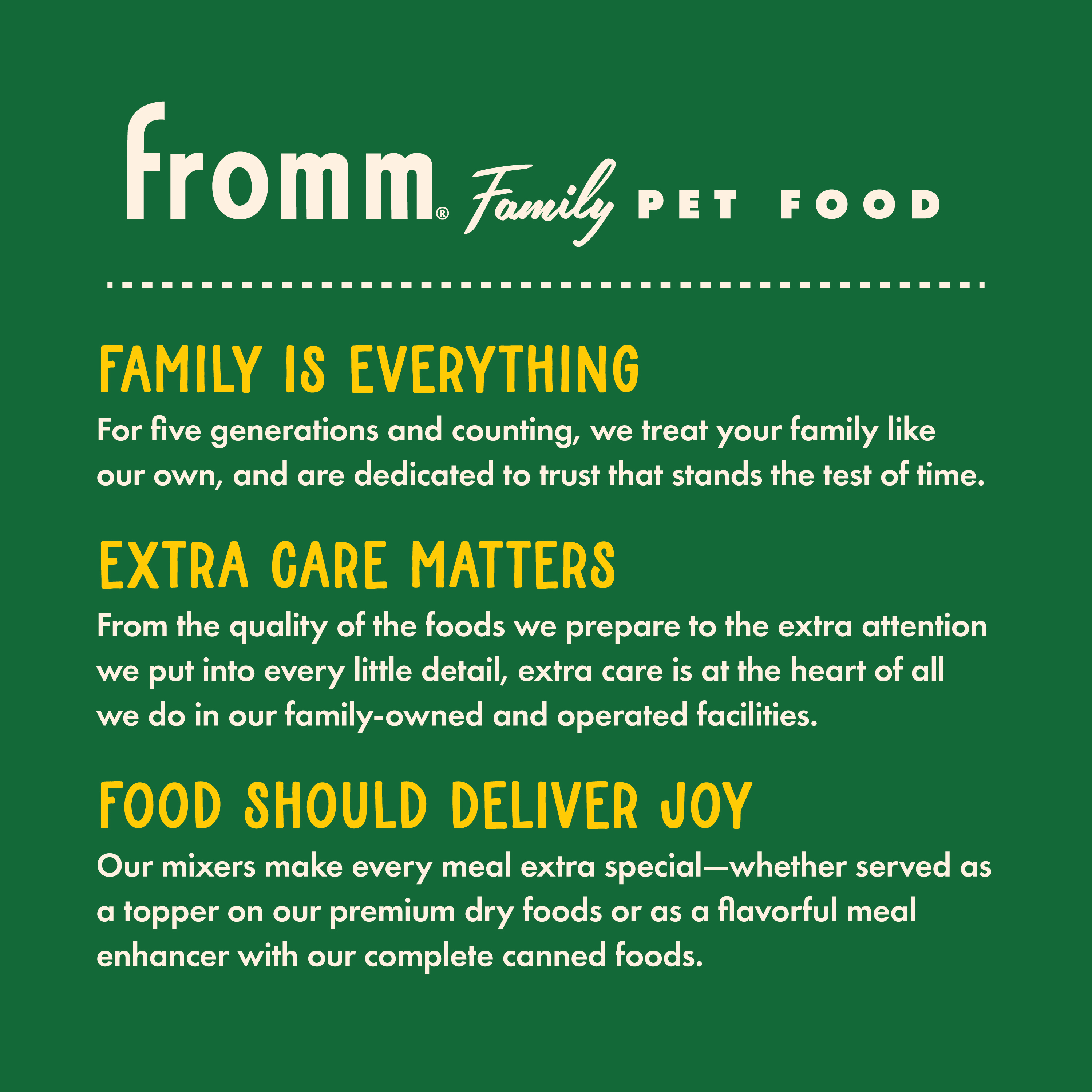 Fromm Family Pet Food. Family is everything. Extra care matters. Food should deliver joy.