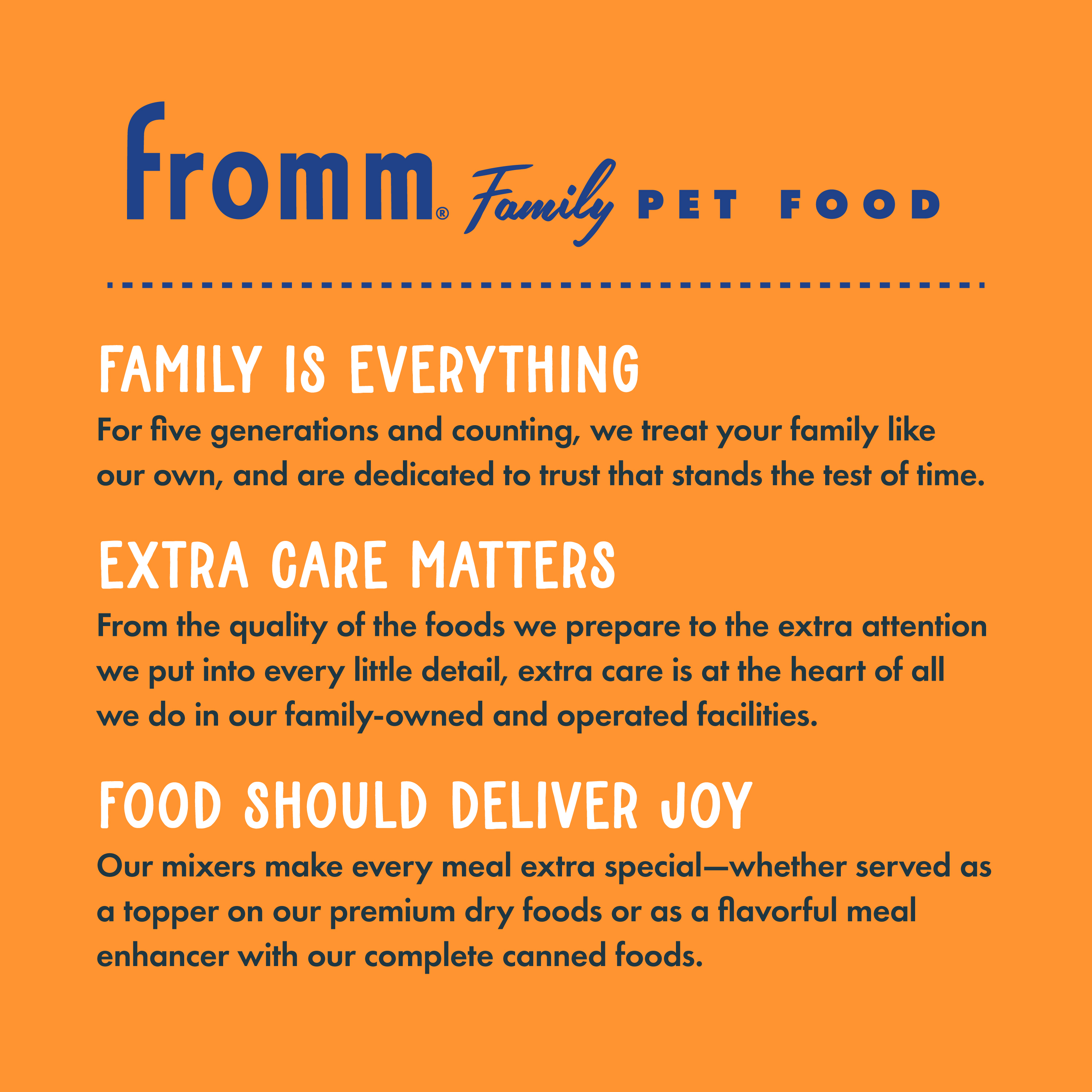 Fromm Family Pet Food. Family is everything. Extra care matters. Food should deliver joy.