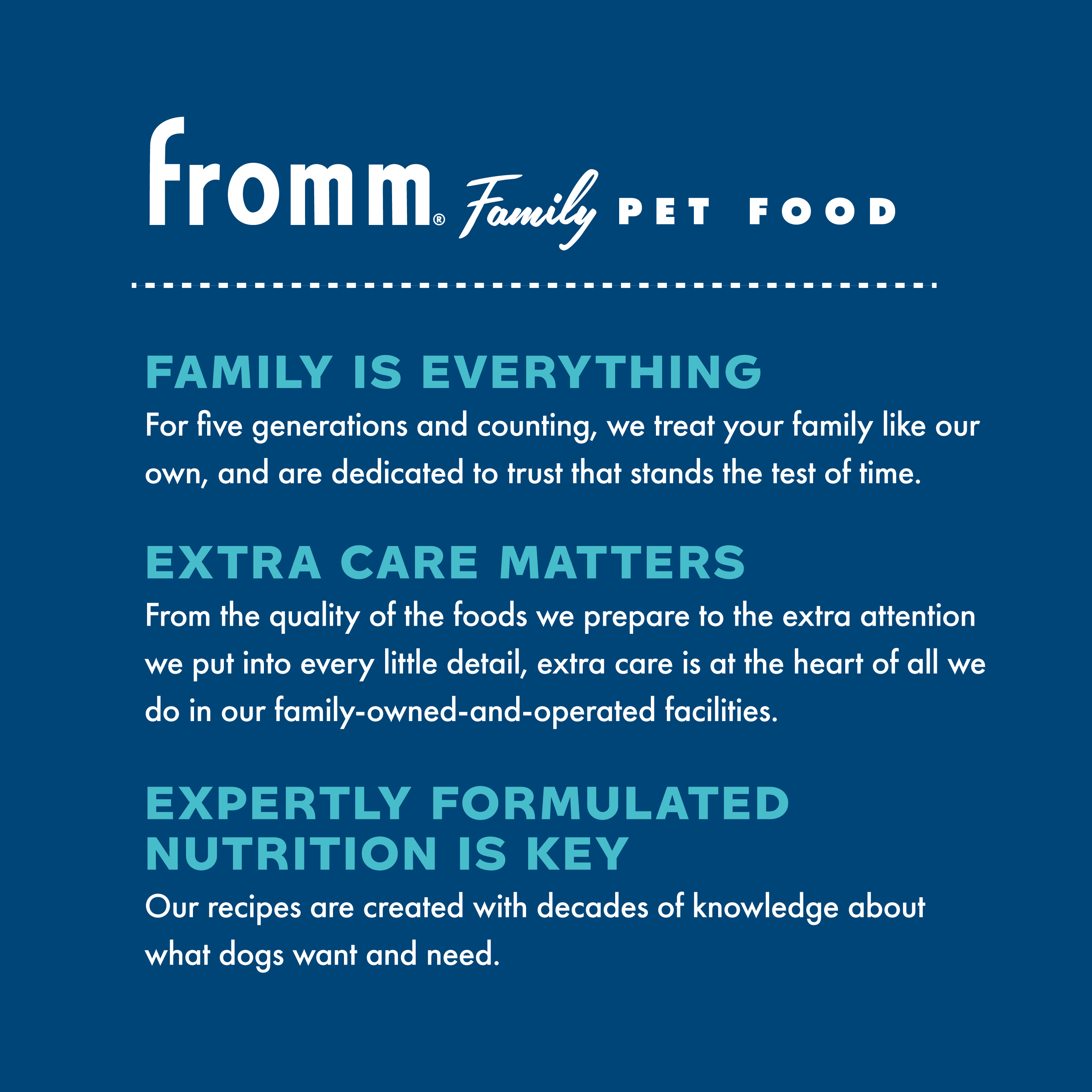Fromm Family Pet Food. Family is everything. Extra care matters. Expertly formulated nutrition is key.